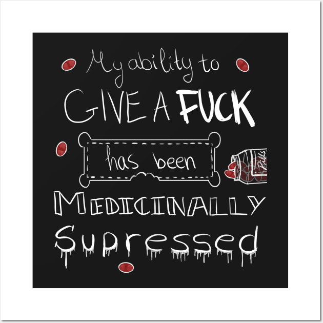 My ability to give a f**k has been medicinally supressed Wall Art by NarilGVB